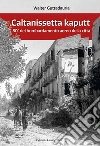 Caltanissetta kaputt. 80° del bombardamento aereo della città. Ediz. ampliata libro di Guttadauria Walter