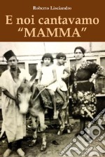 E noi cantavamo «Mamma» libro