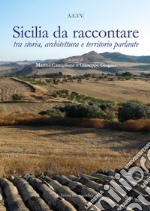 Sicilia da raccontare tra storia, architettura e territorio parlante libro