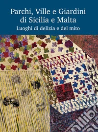 Parchi, Ville e Giardini di Sicilia e Malta. Luoghi di delizia e del mito libro