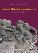 Palazzo Moncada a Caltanissetta. Architettura e scultura. Nuova ediz. libro