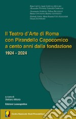 Il teatro d'arte di Roma con Pirandello capocomico a cento anni dalla fondazione. 1924-2024 libro