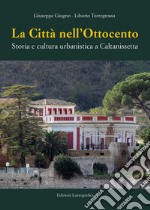 La città nell'Ottocento. Storia e cultura urbanistica a Caltanissetta libro