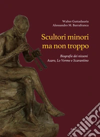 Scultori minori ma non troppo. Biografie dei nisseni Asaro, Lo Verme e Scarantino libro