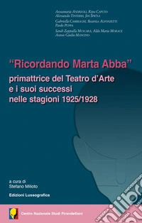 «Ricordando Marta Abba». Primattrice del Teatro d'Arte e i suoi successi nelle stagioni 1925/1928 libro