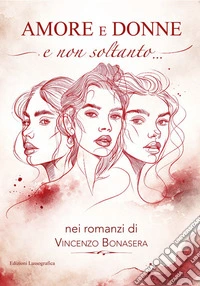 Amore e donne e non soltanto nei romanzi di Vincenzo Bonasera. Nuova ediz. libro