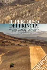 Il percorso dei principi. Viaggio attraverso tredici paesi dell'entroterra siciliano libro