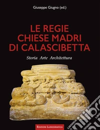 Le regie chiese madri di Calascibetta. Storia, arte, architettura