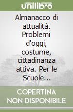 Almanacco di attualità. Problemi d'oggi, costume, cittadinanza attiva. Per le Scuole superiori. Ediz. illustrata libro