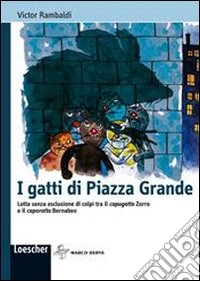 I gatti di piazza Grande. Lotta senza esclusione di colpi tra capogatto Zorro e caporatto Bernabeo. Con espansione online libro