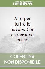 A tu per tu fra le nuvole. Con espansione online libro