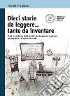 Dieci storie da leggere... tante da inventare. Dieci racconti con tanti esercizi che insegnano a giocare con le parole. Con espansione online libro