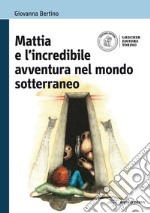 Mattia e l'incredibile avventura nel mondo sotterraneo. Per la Scuola media. Con espansione online