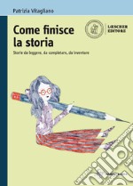 Come finisce la storia. Storie da leggere, da completare, da inventare. Per la Scuola media. Con e-book. Con espansione online libro