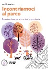 Incontriamoci al parco. Storie ed esperienze nella verde cornice di un parco cittadino. Con e-book. Con espansione online libro