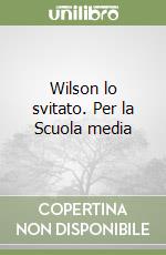 Wilson lo svitato. Per la Scuola media libro