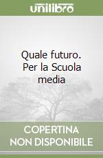 Quale futuro. Per la Scuola media libro