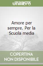 Amore per sempre. Per la Scuola media libro