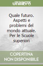 Quale futuro. Aspetti e problemi del mondo attuale. Per le Scuole superiori libro