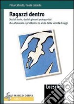 Ragazzi dentro. Dodici storie, dodici giovani protagonisti che affrontano i problemi e le ansie della società di oggi