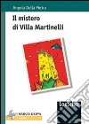 Il mistero di villa Martinelli. Un ingarbugliato mistero movimenta le vacanze estive di Luca e dei suoi amici libro