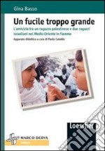 Un fucile troppo grande. L'amicizia tra un ragazzo palestinese e due ragazzi israeliani nel Medio Oriente in fiamme libro