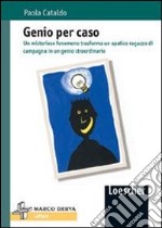 Genio per caso. Un misterioso fenomeno trasforma un apatico ragazzo di campagna in un genio straordinario libro