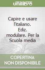 Capire e usare l'italiano. Ediz. modulare. Per la Scuola media libro