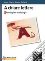 A chiare lettere. Vol. A: Fonologia e morfologia. Per la Scuola media libro