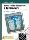 Tante storie da leggere... e da riassumere. Una scelta di piacevoli racconti con un percorso didattico per imparare a riassumere. Per la Scuola media libro