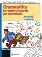 Grammatica. Le regole e le parole per comunicare. Esercitazioni per il recupero e l'eccellenza. Per la Scuola media. Con espansione online libro