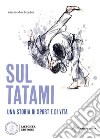 Sul tatami. Una storia di sport e di vita libro di Bruyére Alessandro