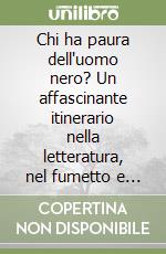 Chi ha paura dell'uomo nero? Un affascinante itinerario nella letteratura, nel fumetto e nel cinema del terrore. Per le Scuole superiori libro
