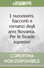 I nuovissimi. Racconti e romanzi degli anni Novanta. Per le Scuole superiori libro