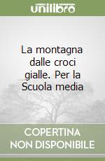 La montagna dalle croci gialle. Per la Scuola media libro