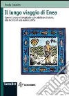 Il lungo viaggio di Enea. L'avventuroso e travagliato esilio dell'eroe troiano, alla ricerca di una nuova patria libro