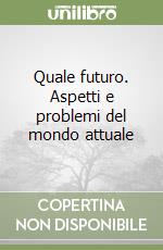 Quale futuro. Aspetti e problemi del mondo attuale libro