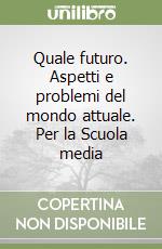 Quale futuro. Aspetti e problemi del mondo attuale. Per la Scuola media libro