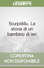 Scurpiddu. La storia di un bambino di ieri libro