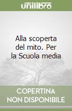 Alla scoperta del mito. Per la Scuola media libro