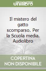 Il mistero del gatto scomparso. Per la Scuola media. Audiolibro libro