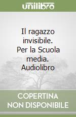 Il ragazzo invisibile. Per la Scuola media. Audiolibro libro