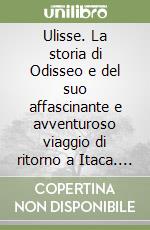 Ulisse. La storia di Odisseo e del suo affascinante e avventuroso viaggio di ritorno a Itaca. Per la Scuola media. Audiolibro libro