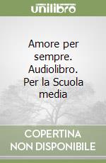 Amore per sempre. Audiolibro. Per la Scuola media libro