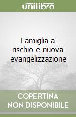 Famiglia a rischio e nuova evangelizzazione libro