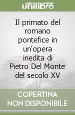 Il primato del romano pontefice in un'opera inedita di Pietro Del Monte del secolo XV