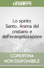 Lo spirito Santo. Anima del cristiano e dell'evangelizzazione libro