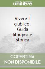 Vivere il giubileo. Guida liturgica e storica libro