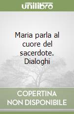 Maria parla al cuore del sacerdote. Dialoghi libro