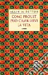 Come Proust può cambiarvi la vita libro